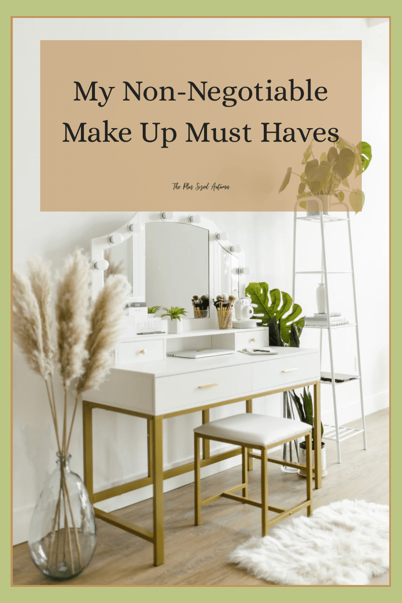 My Non-Negotiable Make Up Must&nbsp;Haves